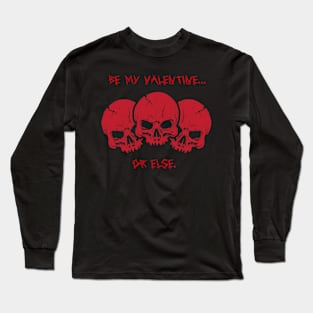 Be my valentine, or else Long Sleeve T-Shirt